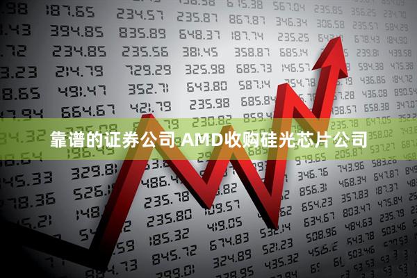 靠谱的证券公司 AMD收购硅光芯片公司